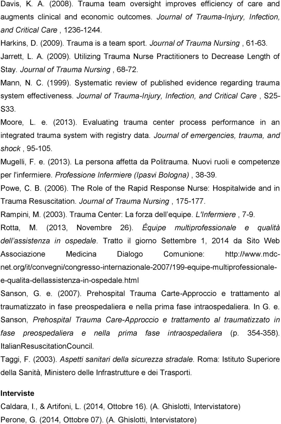 (1999). Systematic review of published evidence regarding trauma system effectiveness. Journal of Trauma-Injury, Infection, and Critical Care, S25- S33. Moore, L. e. (2013).