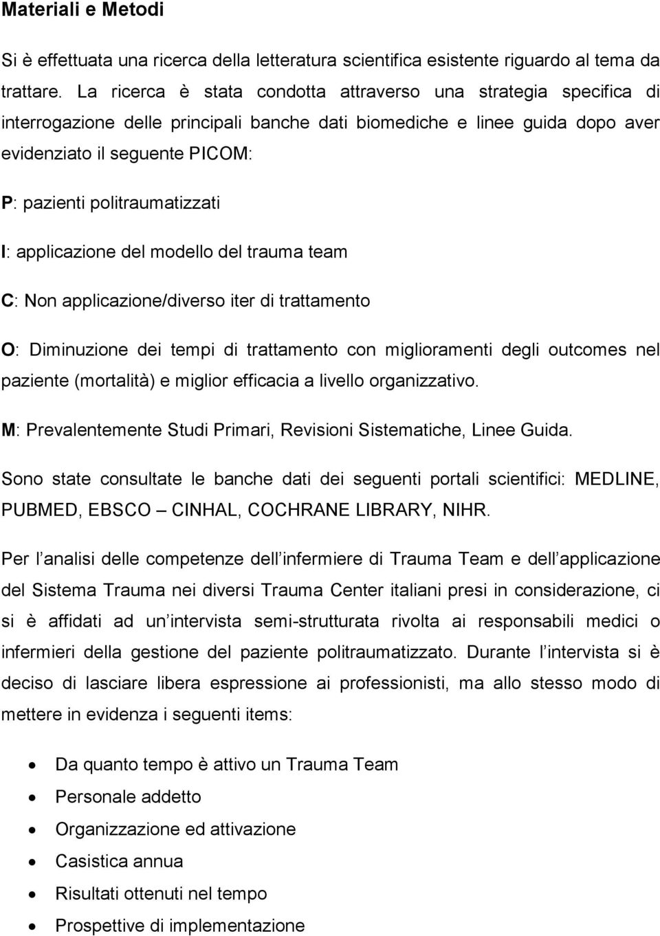 politraumatizzati I: applicazione del modello del trauma team C: Non applicazione/diverso iter di trattamento O: Diminuzione dei tempi di trattamento con miglioramenti degli outcomes nel paziente