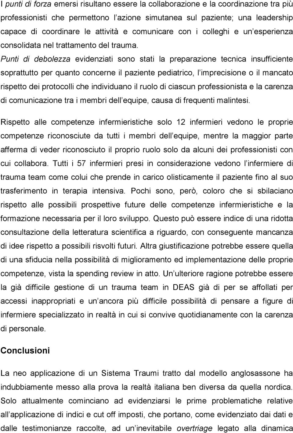 Punti di debolezza evidenziati sono stati la preparazione tecnica insufficiente soprattutto per quanto concerne il paziente pediatrico, l imprecisione o il mancato rispetto dei protocolli che