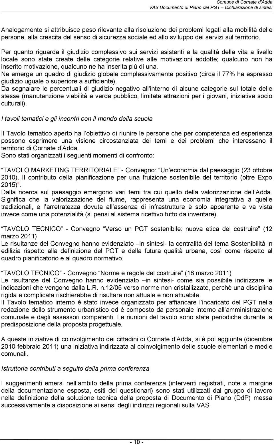 inserito motivazione, qualcuno ne ha inserita più di una. Ne emerge un quadro di giudizio globale complessivamente positivo (circa il 77% ha espresso giudizio uguale o superiore a sufficiente).