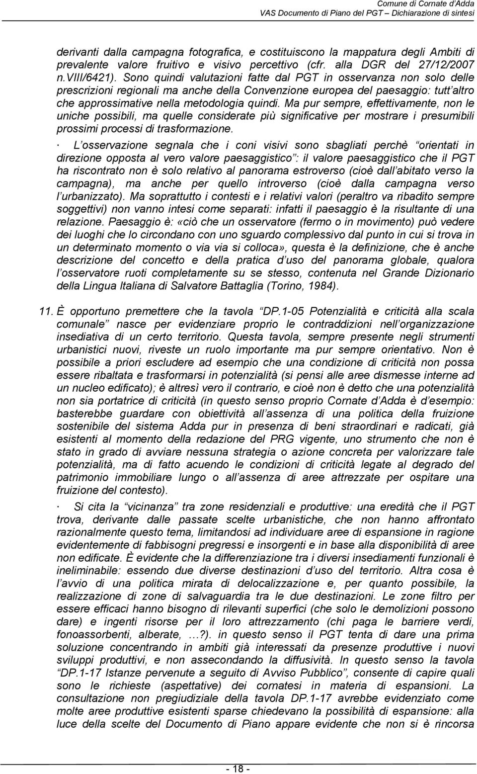 Ma pur sempre, effettivamente, non le uniche possibili, ma quelle considerate più significative per mostrare i presumibili prossimi processi di trasformazione.