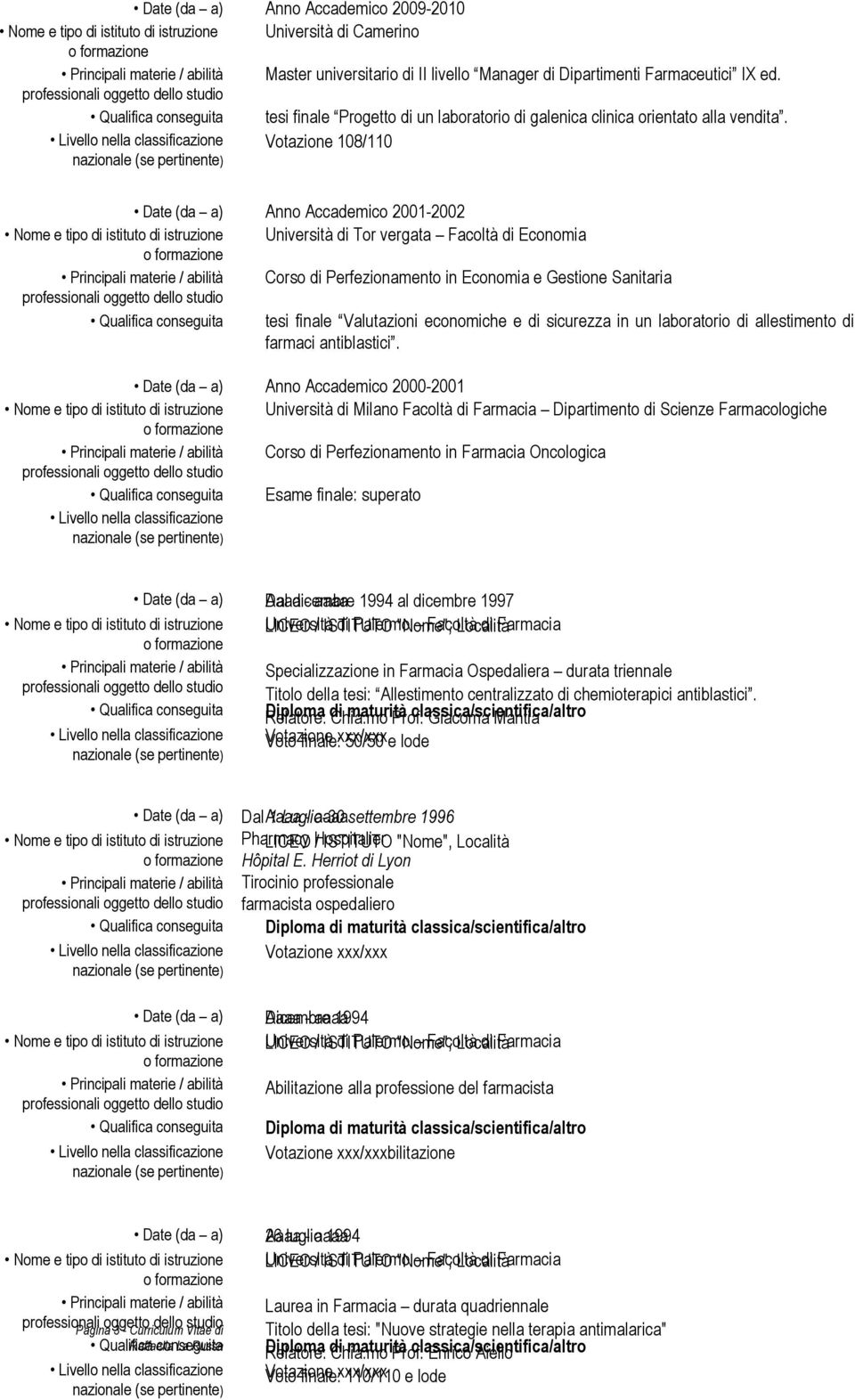 Votazione 108/110 Date (da a) Anno Accademico 2001-2002 Nome e tipo di istituto di istruzione Università di Tor vergata Facoltà di Economia Corso di Perfezionamento in Economia e Gestione Sanitaria