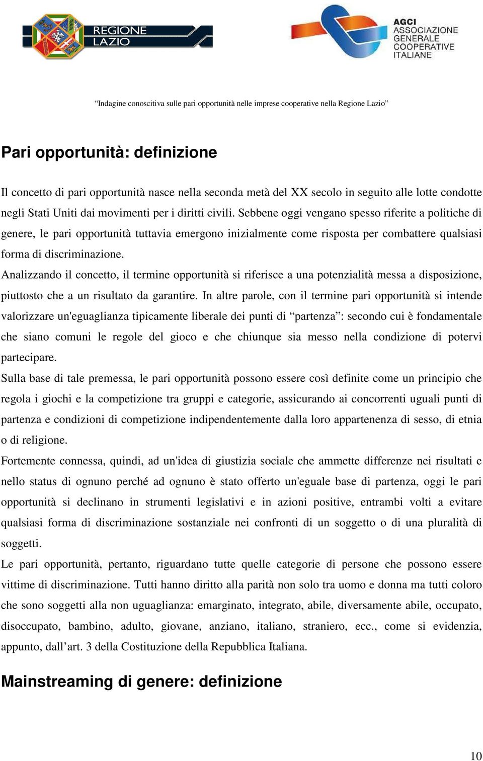 Analizzando il concetto, il termine opportunità si riferisce a una potenzialità messa a disposizione, piuttosto che a un risultato da garantire.