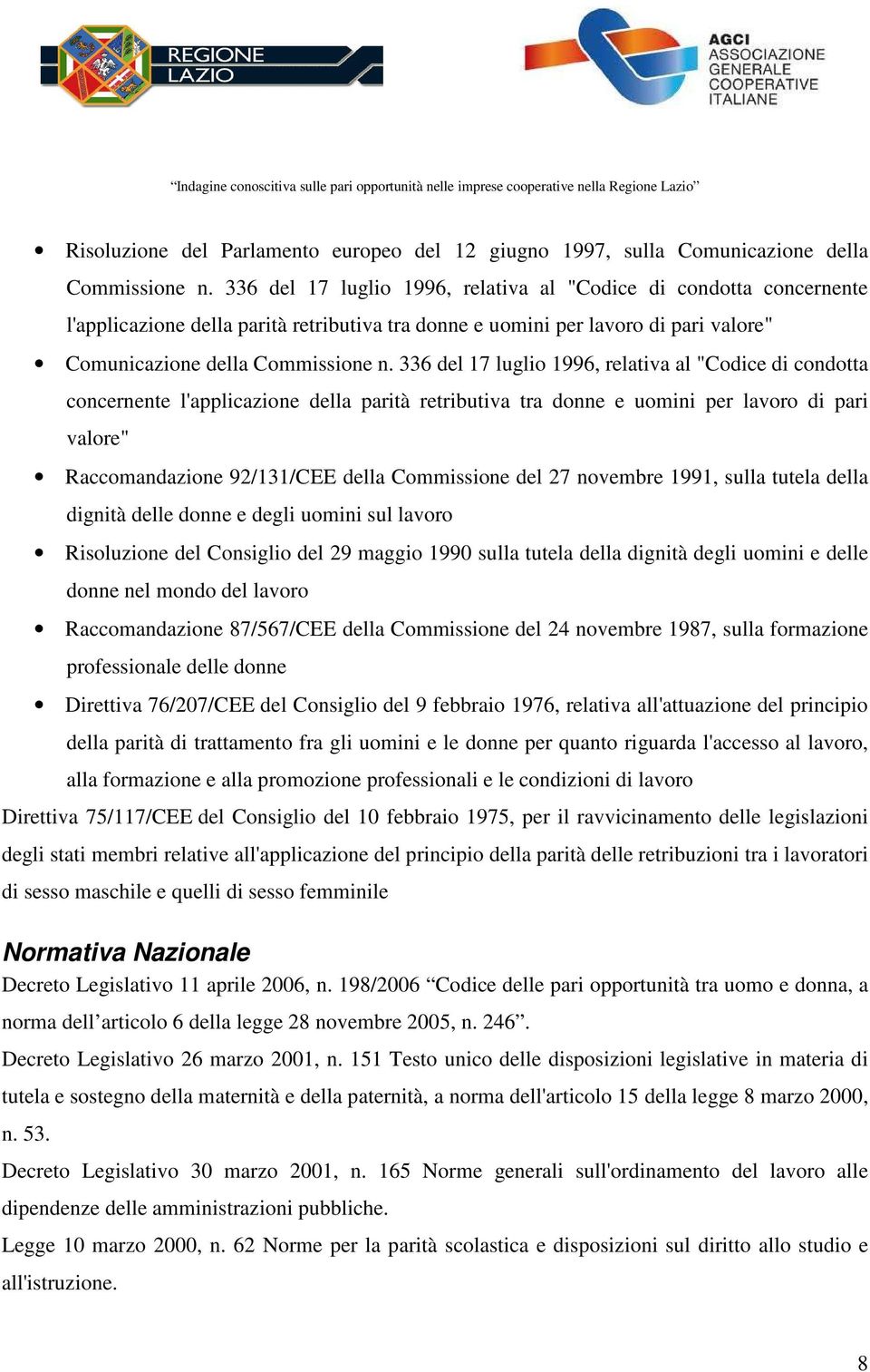 336 del 17 luglio 1996, relativa al "Codice di condotta concernente l'applicazione della parità retributiva tra donne e uomini per lavoro di pari valore" Raccomandazione 92/131/CEE della Commissione