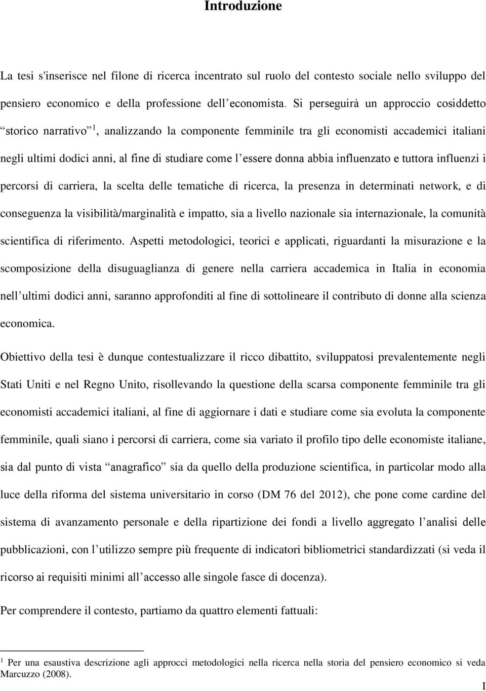 abbia influenzato e tuttora influenzi i percorsi di carriera, la scelta delle tematiche di ricerca, la presenza in determinati network, e di conseguenza la visibilità/marginalità e impatto, sia a