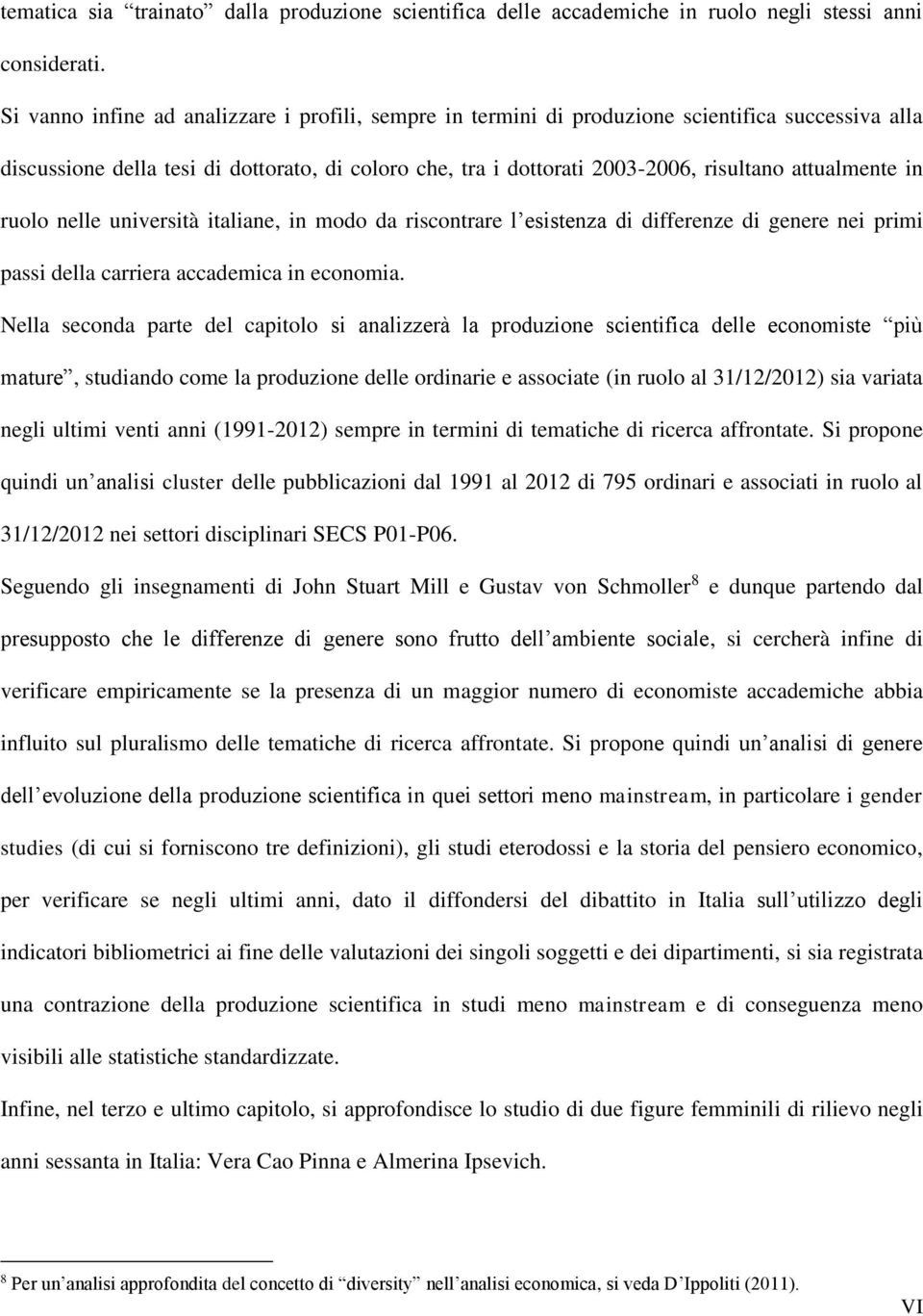 attualmente in ruolo nelle università italiane, in modo da riscontrare l esistenza di differenze di genere nei primi passi della carriera accademica in economia.