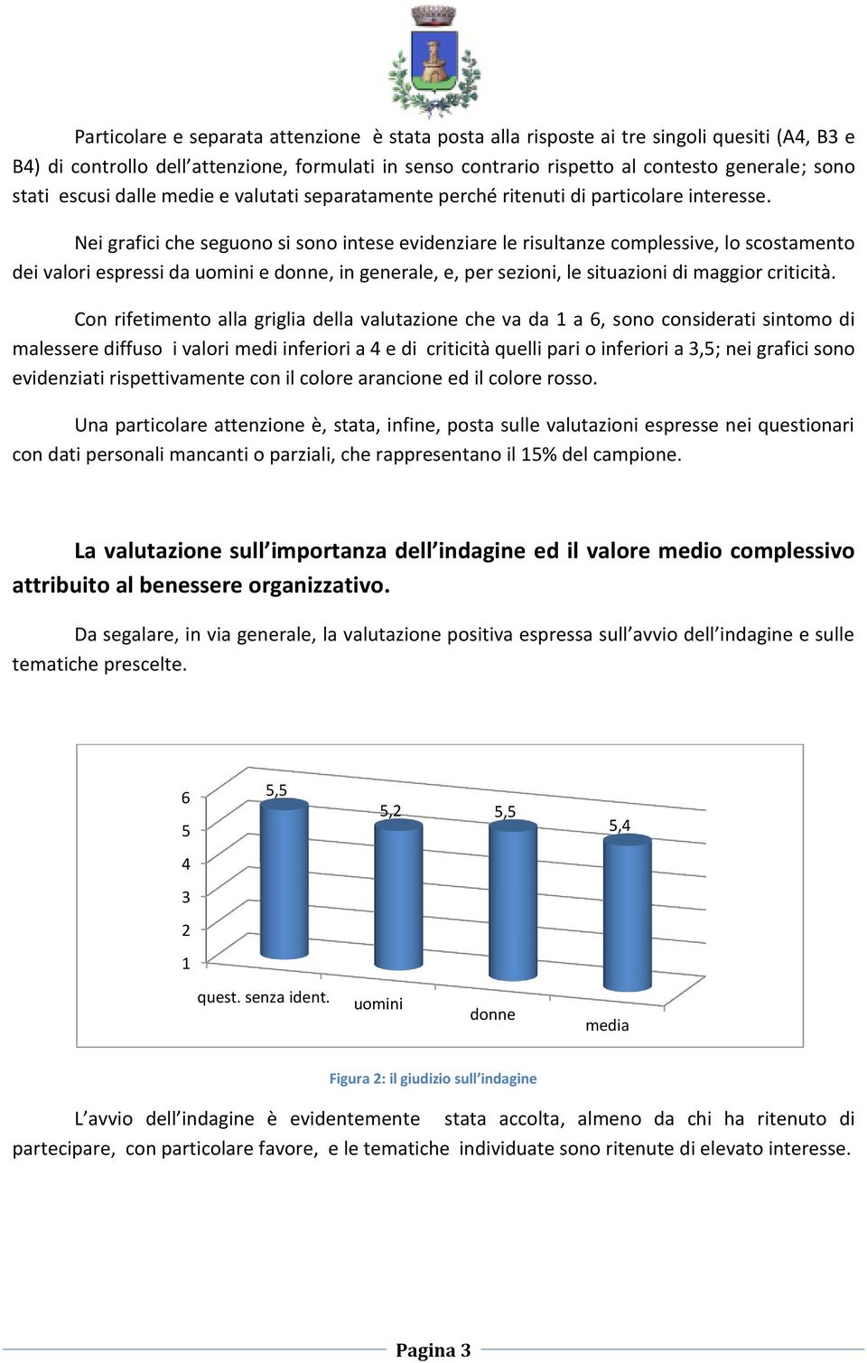 Nei grafici che seguono si sono intese evidenziare le risultanze complessive, lo scostamento dei valori espressi da uomini e donne, in generale, e, per sezioni, le situazioni di maggior criticità.