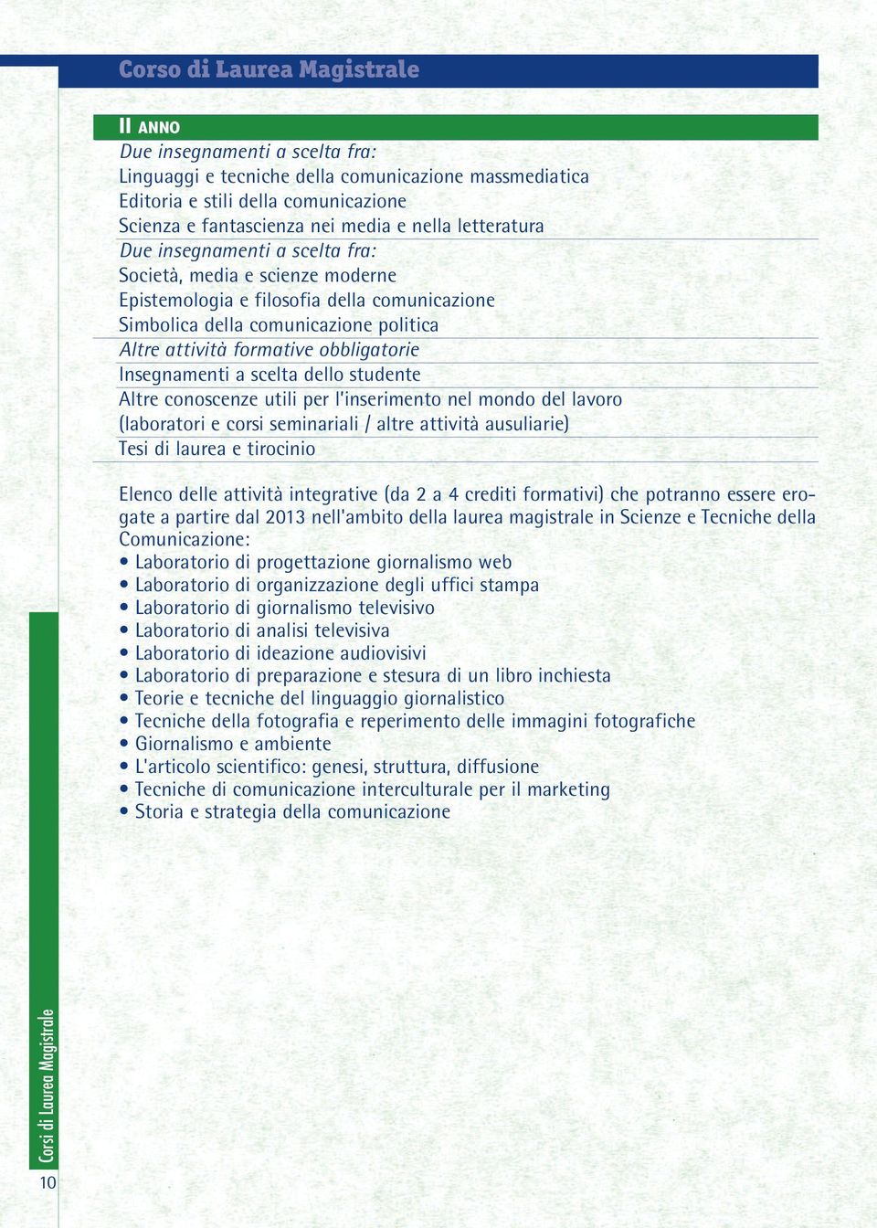 Insegnamenti a scelta dello studente Altre conoscenze utili per l inserimento nel mondo del lavoro (laboratori e corsi seminariali / altre attività ausuliarie) Tesi di laurea e tirocinio Elenco delle