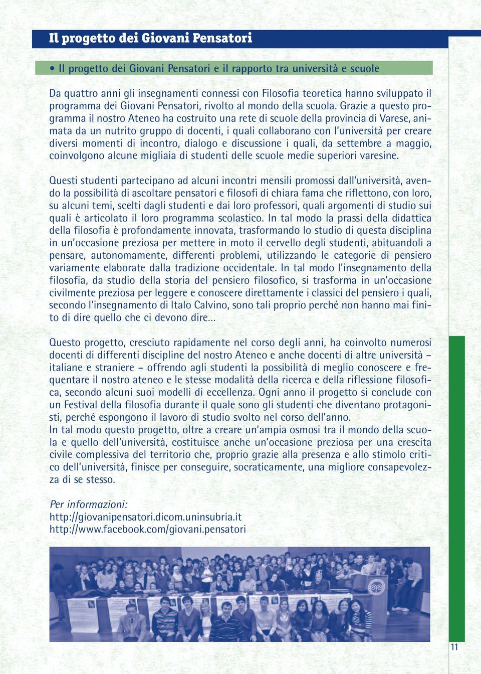 Grazie a questo programma il nostro Ateneo ha costruito una rete di scuole della provincia di Varese, animata da un nutrito gruppo di docenti, i quali collaborano con l università per creare diversi