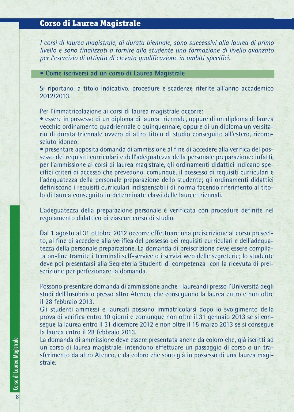 Come iscriversi ad un corso di Laurea Magistrale Si riportano, a titolo indicativo, procedure e scadenze riferite all anno accademico 2012/2013.