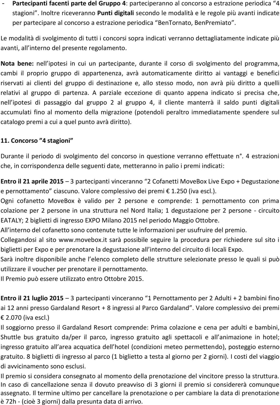 Le modalità di svolgimento di tutti i concorsi sopra indicati verranno dettagliatamente indicate più avanti, all interno del presente regolamento.