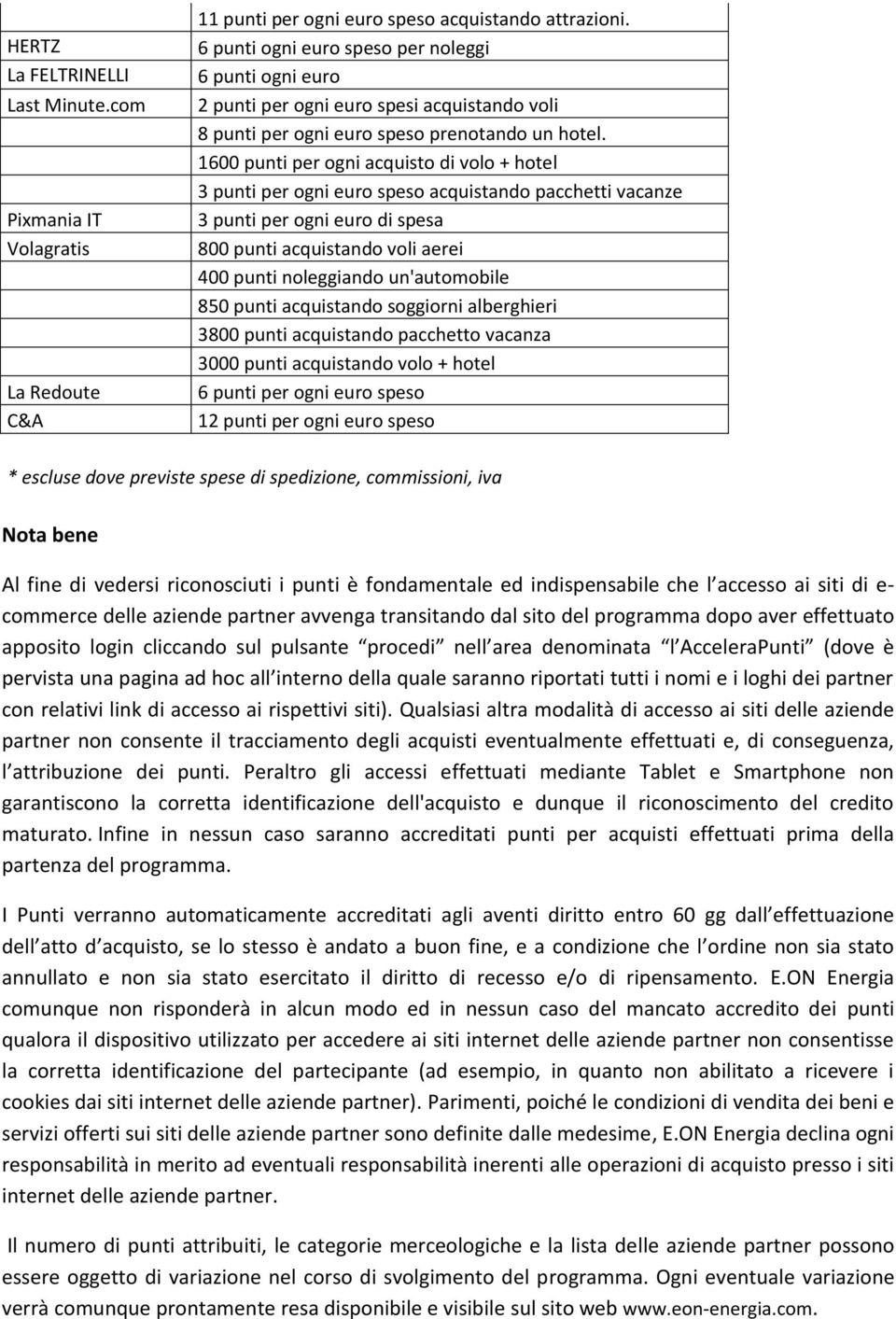 1600 punti per ogni acquisto di volo + hotel 3 punti per ogni euro speso acquistando pacchetti vacanze 3 punti per ogni euro di spesa 800 punti acquistando voli aerei 400 punti noleggiando