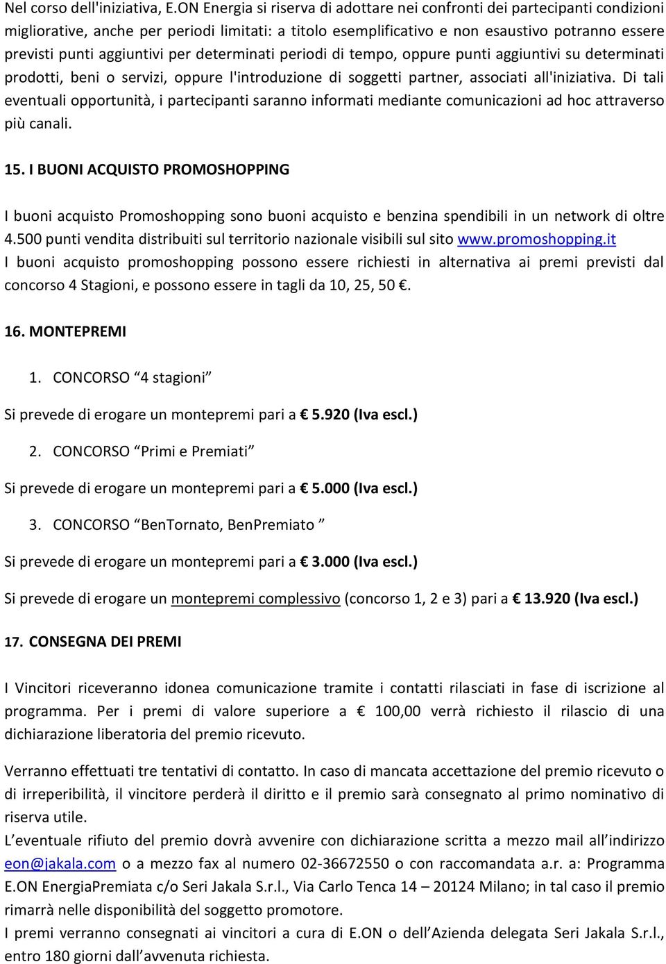 aggiuntivi per determinati periodi di tempo, oppure punti aggiuntivi su determinati prodotti, beni o servizi, oppure l'introduzione di soggetti partner, associati all'iniziativa.