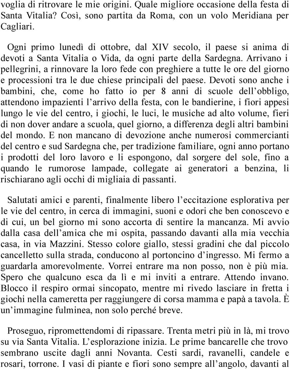 Arrivano i pellegrini, a rinnovare la loro fede con preghiere a tutte le ore del giorno e processioni tra le due chiese principali del paese.