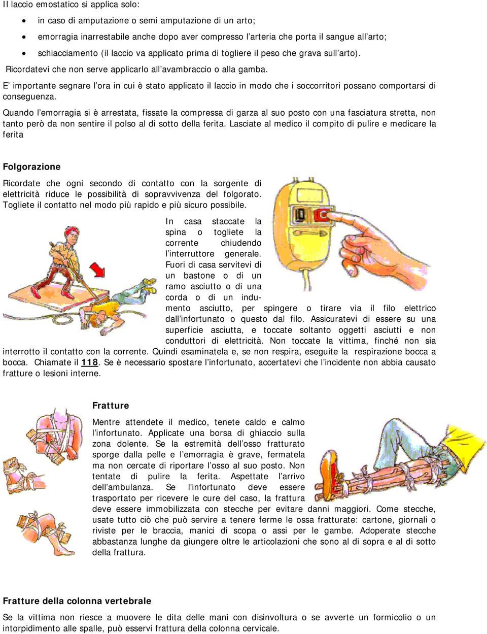 E importante segnare l ora in cui è stato applicato il laccio in modo che i soccorritori possano comportarsi di conseguenza.