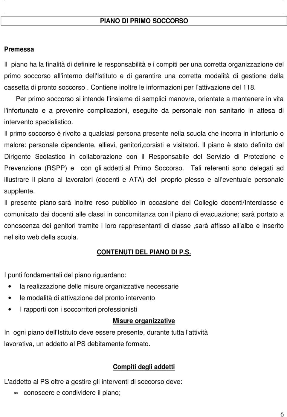 Per primo soccorso si intende l insieme di semplici manovre, orientate a mantenere in vita l'infortunato e a prevenire complicazioni, eseguite da personale non sanitario in attesa di intervento