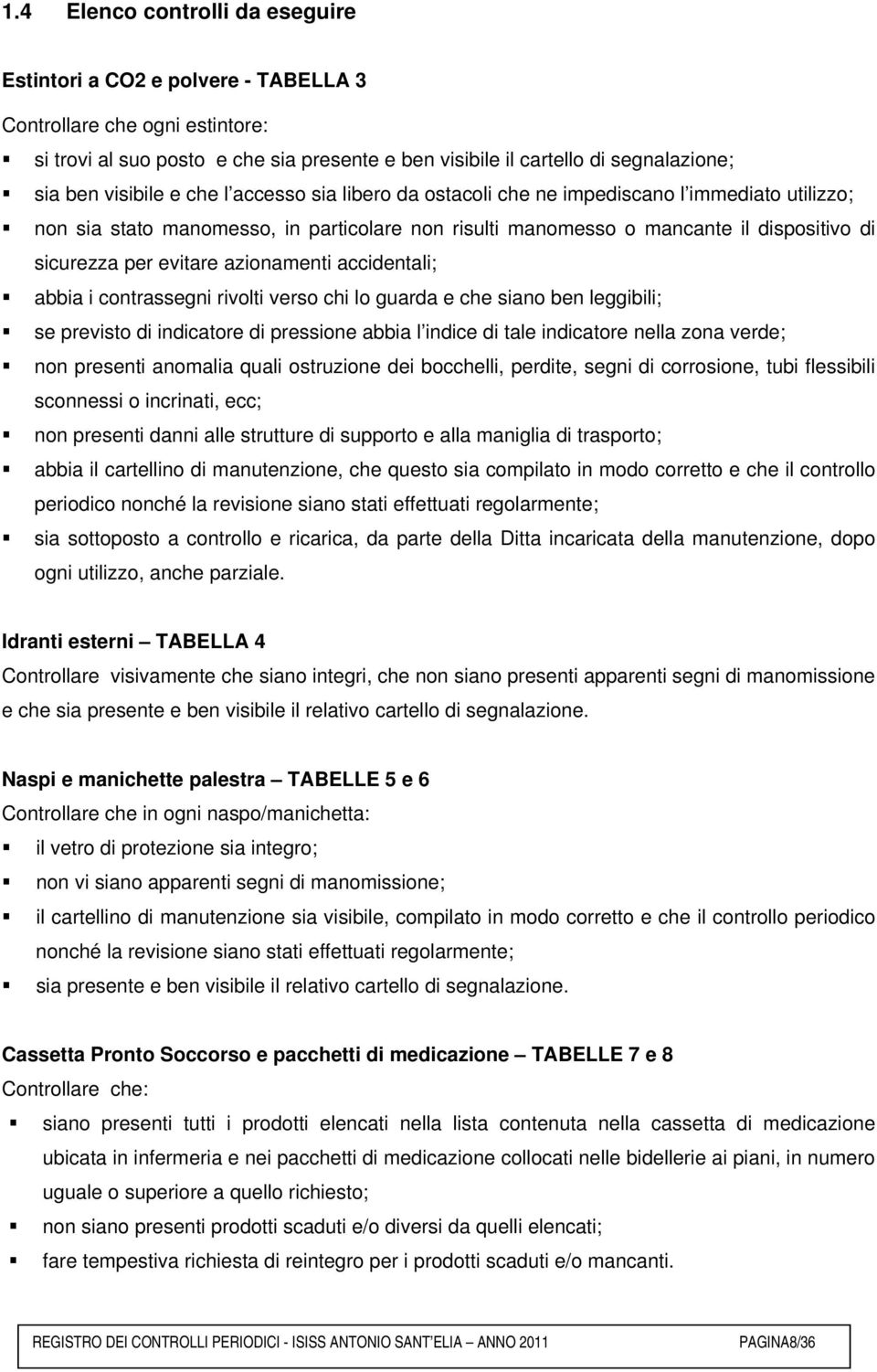 evitare azionamenti accidentali; abbia i contrassegni rivolti verso chi lo guarda e che siano ben leggibili; se previsto di indicatore di pressione abbia l indice di tale indicatore nella zona verde;