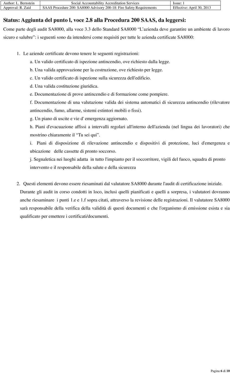 Le aziende certificate devono tenere le seguenti registrazioni: a. Un valido certificato di ispezione antincendio, ove richiesto dalla legge. b.