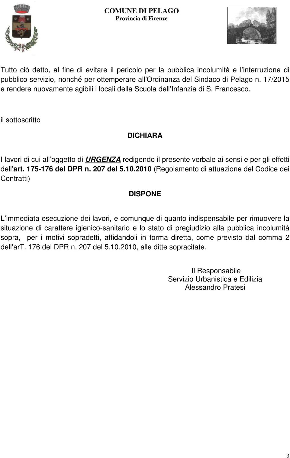 il sottoscritto DICHIARA I lavori di cui all oggetto di URGENZA redigendo il presente verbale ai sensi e per gli effetti dell art. 175-176 del DPR n. 207 del 5.10.