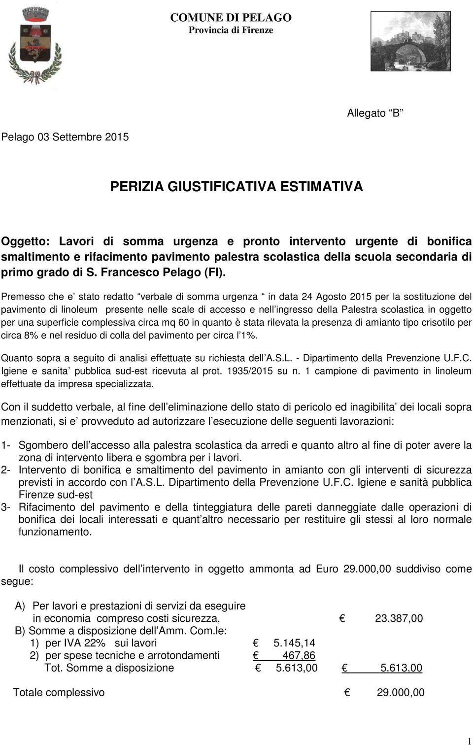 Premesso che e stato redatto verbale di somma urgenza in data 24 Agosto 2015 per la sostituzione del pavimento di linoleum presente nelle scale di accesso e nell ingresso della Palestra scolastica in