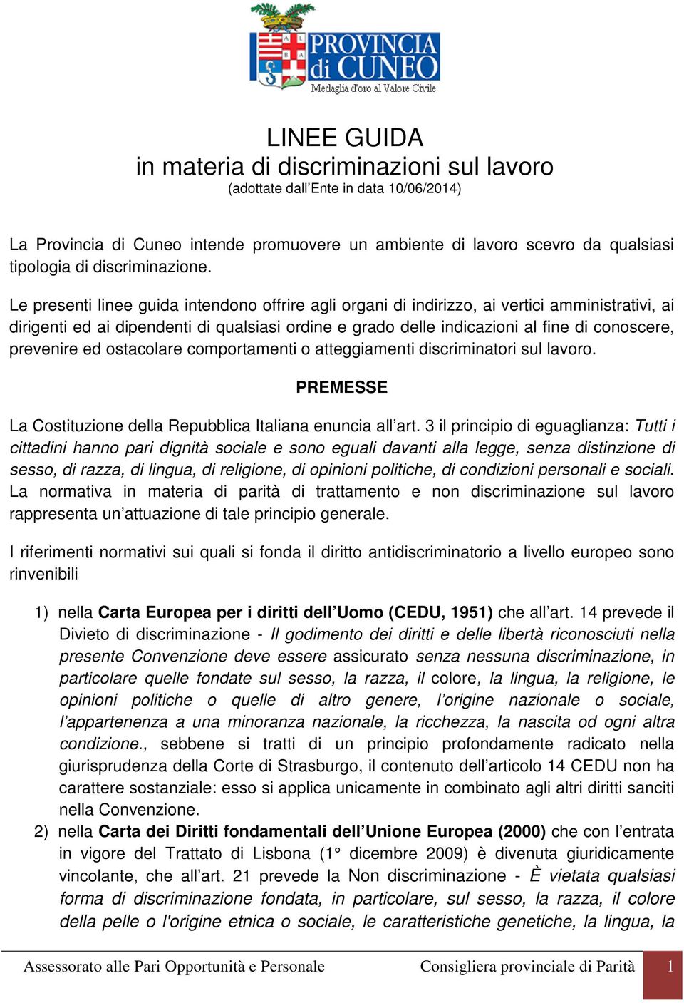 Le presenti linee guida intendono offrire agli organi di indirizzo, ai vertici amministrativi, ai dirigenti ed ai dipendenti di qualsiasi ordine e grado delle indicazioni al fine di conoscere,