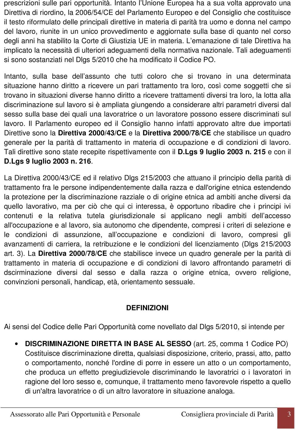 materia di parità tra uomo e donna nel campo del lavoro, riunite in un unico provvedimento e aggiornate sulla base di quanto nel corso degli anni ha stabilito la Corte di Giustizia UE in materia.