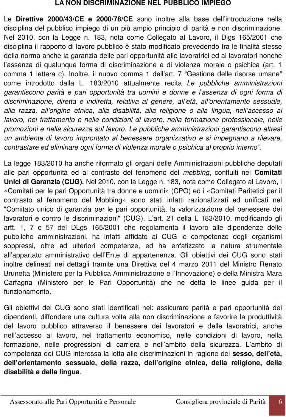 183, nota come Collegato al Lavoro, il Dlgs 165/2001 che disciplina il rapporto di lavoro pubblico è stato modificato prevedendo tra le finalità stesse della norma anche la garanzia delle pari