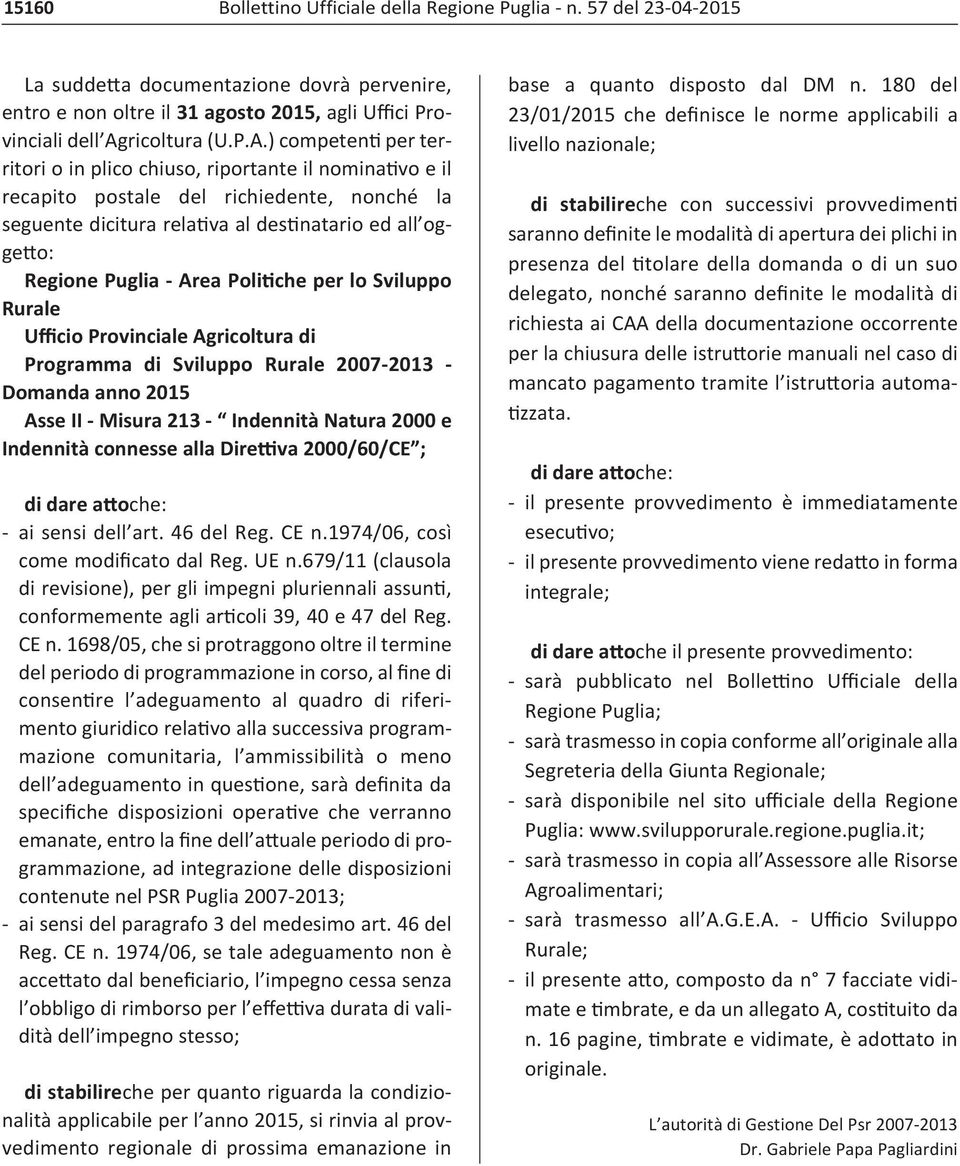 ) competenti per territori o in plico chiuso, riportante il nominativo e il recapito postale del richiedente, nonché la seguente dicitura relativa al destinatario ed all oggetto: Regione Puglia Area