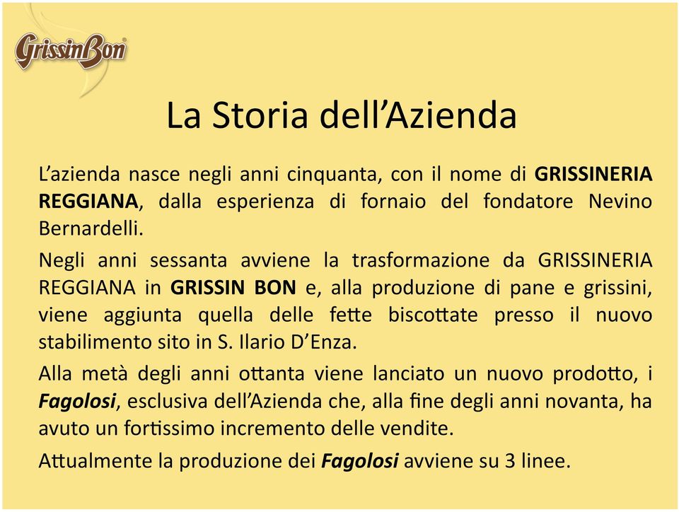 Negli anni sessanta avviene la trasformazione da GRISSINERIA REGGIANA in GRISSIN BON e, alla produzione di pane e grissini, viene aggiunta quella delle