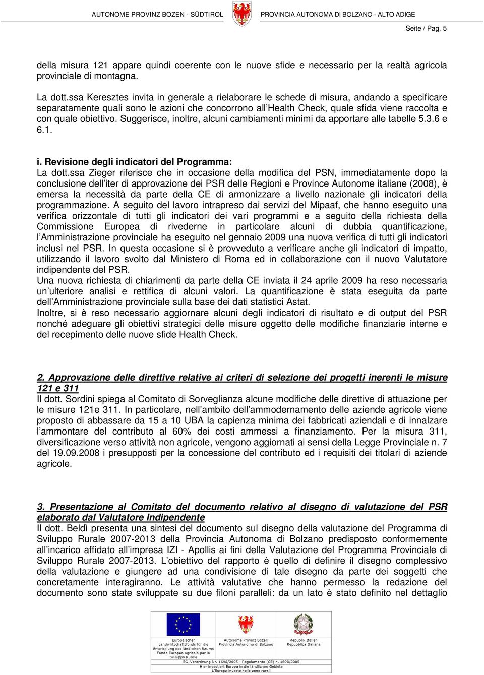 obiettivo. Suggerisce, inoltre, alcuni cambiamenti minimi da apportare alle tabelle 5.3.6 e 6.1. i. Revisione degli indicatori del Programma: La dott.