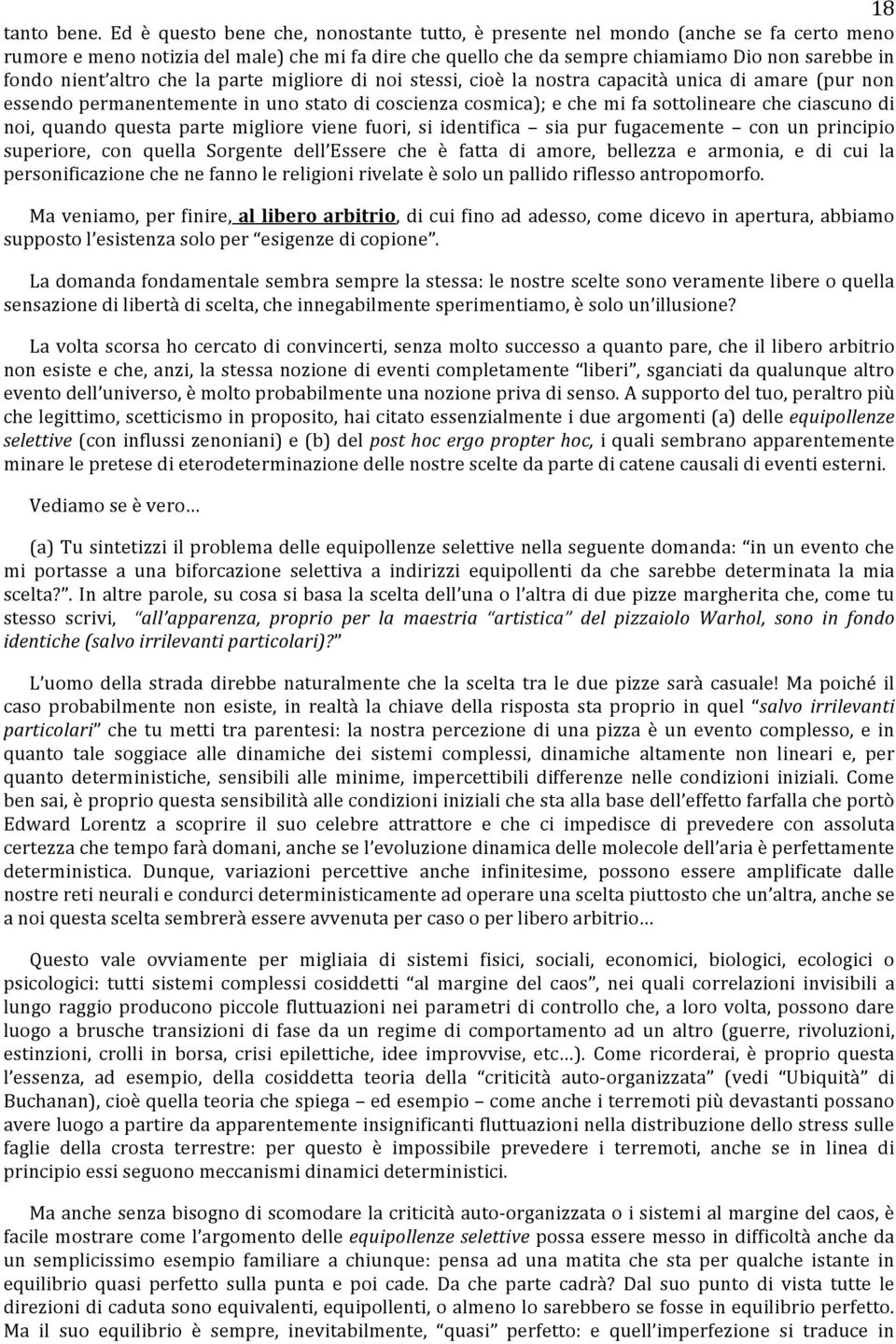 altro che la parte migliore di noi stessi, cioè la nostra capacità unica di amare (pur non essendo permanentemente in uno stato di coscienza cosmica); e che mi fa sottolineare che ciascuno di noi,