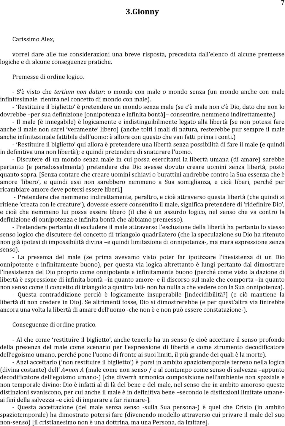 - Restituire il biglietto è pretendere un mondo senza male (se c è male non c è Dio, dato che non lo dovrebbe per sua definizione [onnipotenza e infinita bontà] consentire, nemmeno indirettamente.