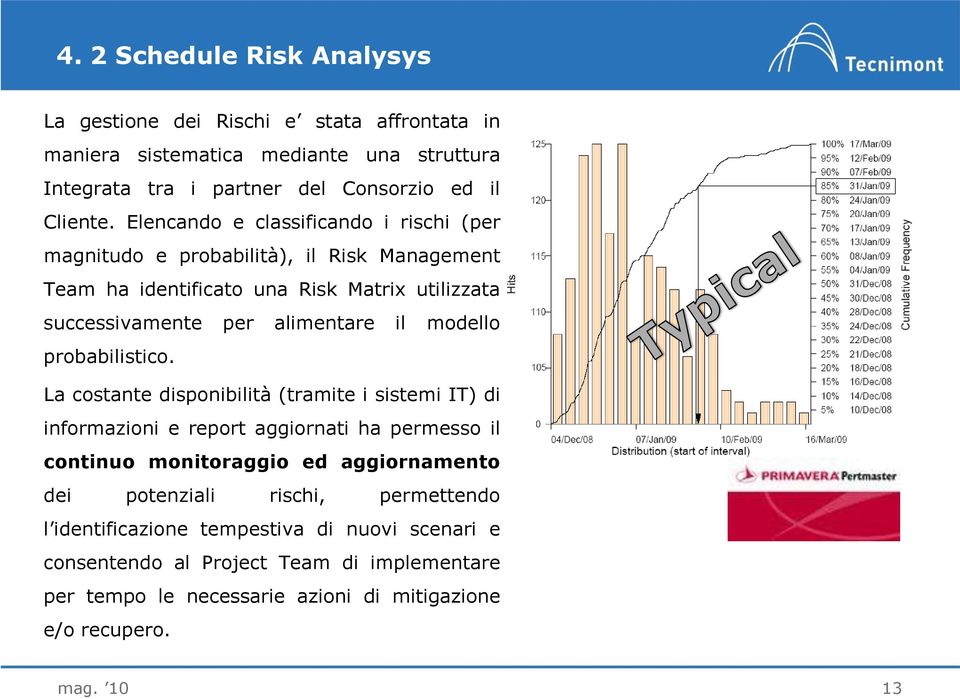 Elencando e classificando i rischi (per magnitudo e probabilità), il Risk Management Team ha identificato una Risk Matrix utilizzata successivamente per alimentare il modello
