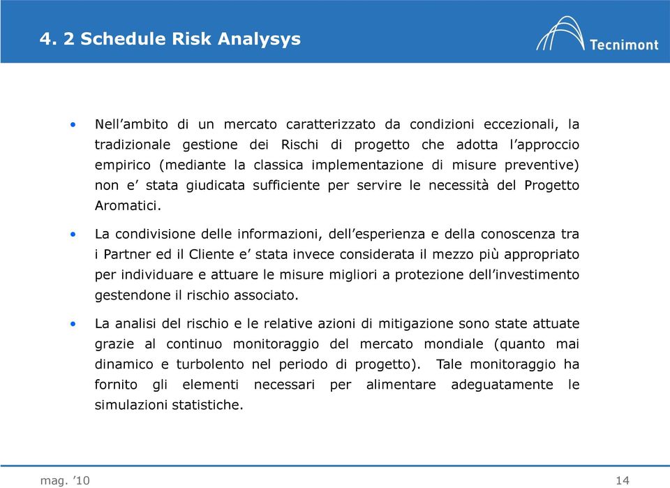 La condivisione delle informazioni, dell esperienza e della conoscenza tra i Partner ed il Cliente e stata invece considerata il mezzo più appropriato per individuare e attuare le misure migliori a