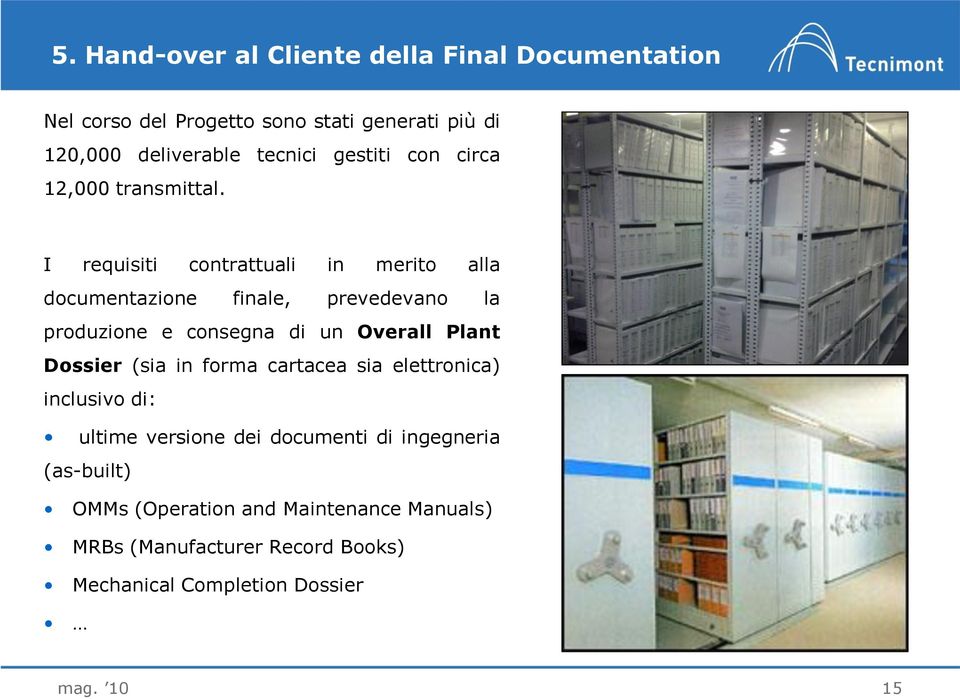 I requisiti contrattuali in merito alla documentazione finale, prevedevano la produzione e consegna di un Overall Plant Dossier