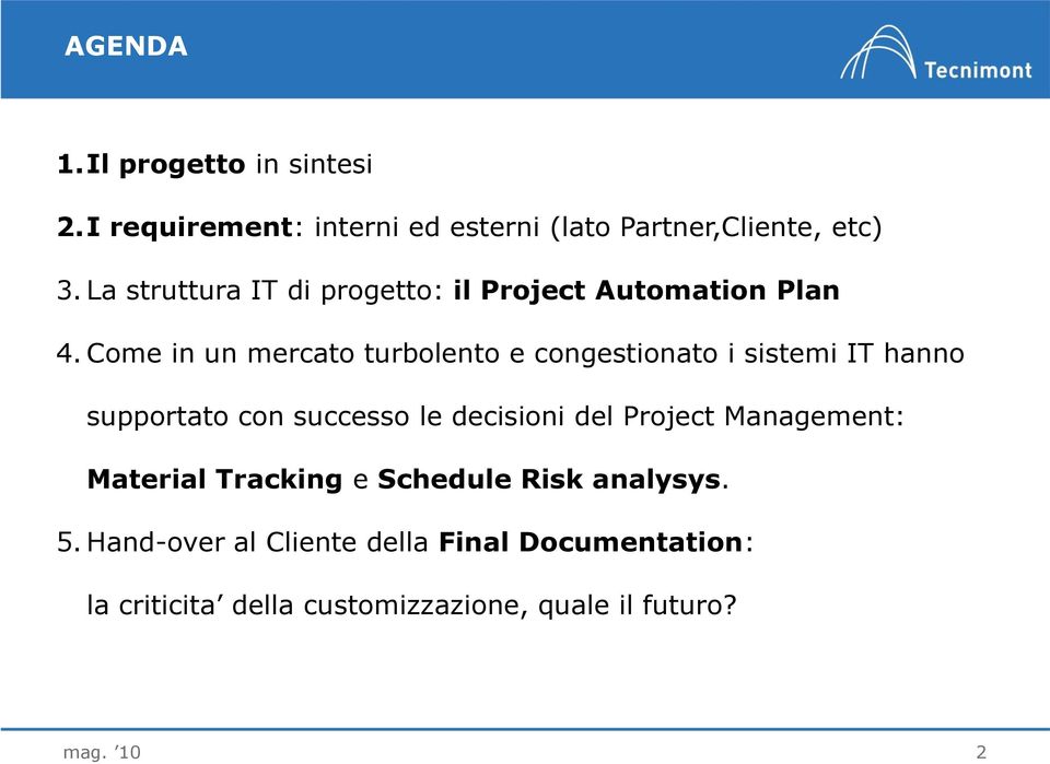 Come in un mercato turbolento e congestionato i sistemi IT hanno supportato con successo le decisioni del