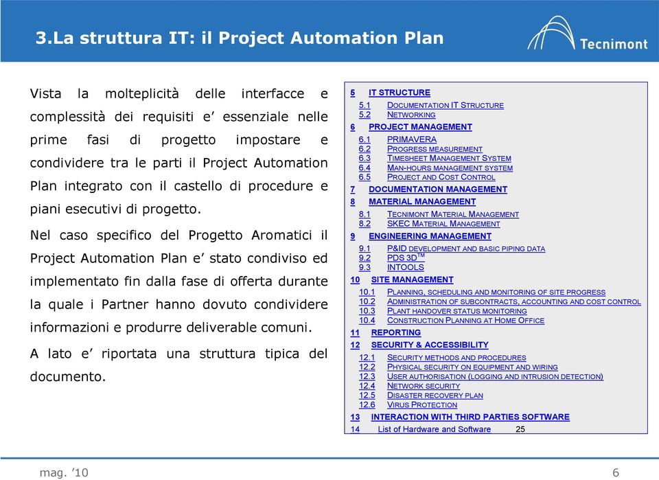 Nel caso specifico del Progetto Aromatici il Project Automation Plan e stato condiviso ed implementato fin dalla fase di offerta durante la quale i Partner hanno dovuto condividere informazioni e