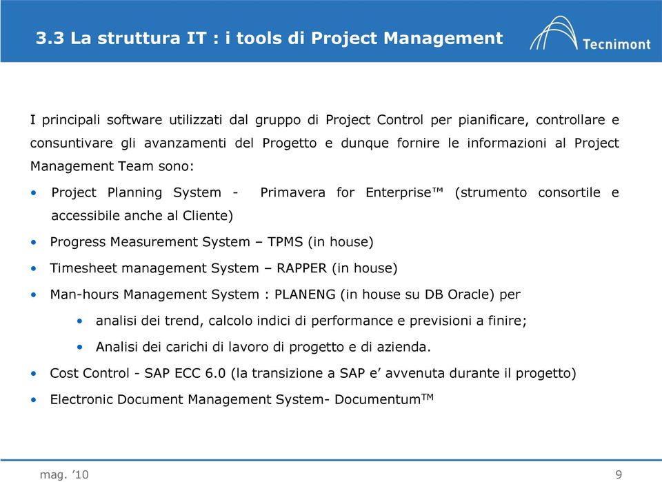 (in house) Timesheet management System RAPPER (in house) Man-hours Management System : PLANENG (in house su DB Oracle) per analisi dei trend, calcolo indici di performance e previsioni a finire;