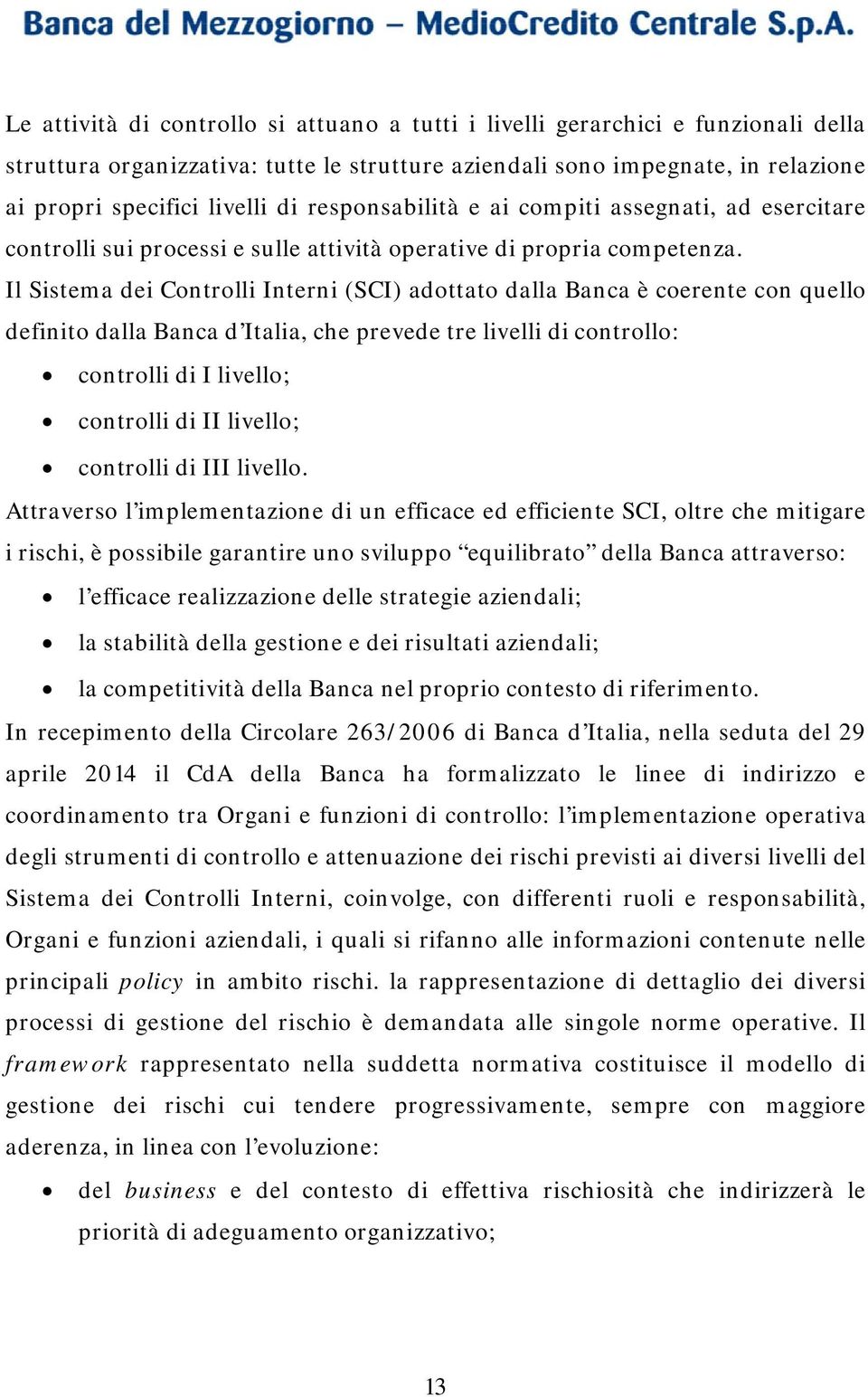 Il Sistema dei Controlli Interni (SCI) adottato dalla Banca è coerente con quello definito dalla Banca d Italia, che prevede tre livelli di controllo: controlli di I livello; controlli di II livello;