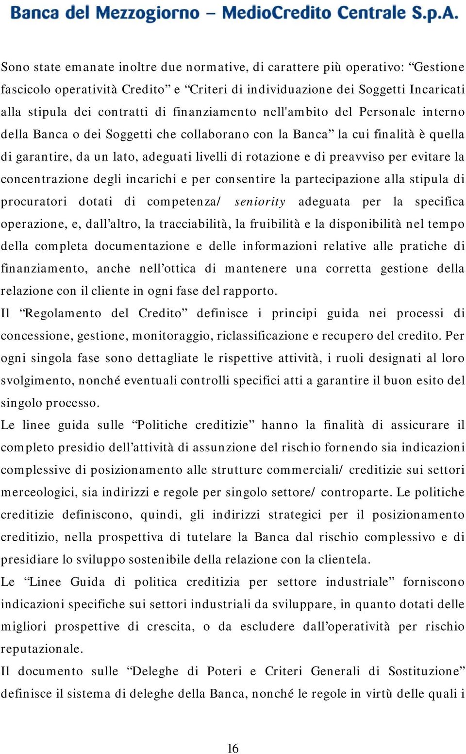 per evitare la concentrazione degli incarichi e per consentire la partecipazione alla stipula di procuratori dotati di competenza/ seniority adeguata per la specifica operazione, e, dall altro, la