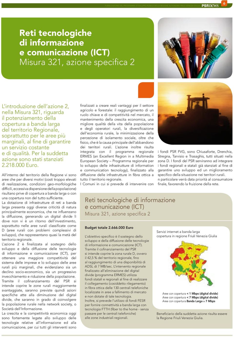 All interno del territorio della Regione vi sono aree che per diversi motivi (costi troppo elevati di realizzazione, condizioni geo-morfologiche difficili, eccessiva dispersione della popolazione)