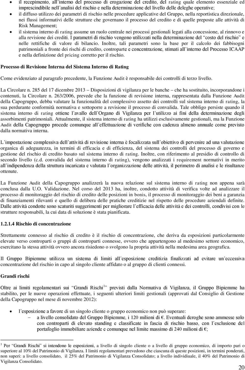 credito e di quelle preposte alle attività di Risk Management; il sistema interno di rating assume un ruolo centrale nei processi gestionali legati alla concessione, al rinnovo e alla revisione dei