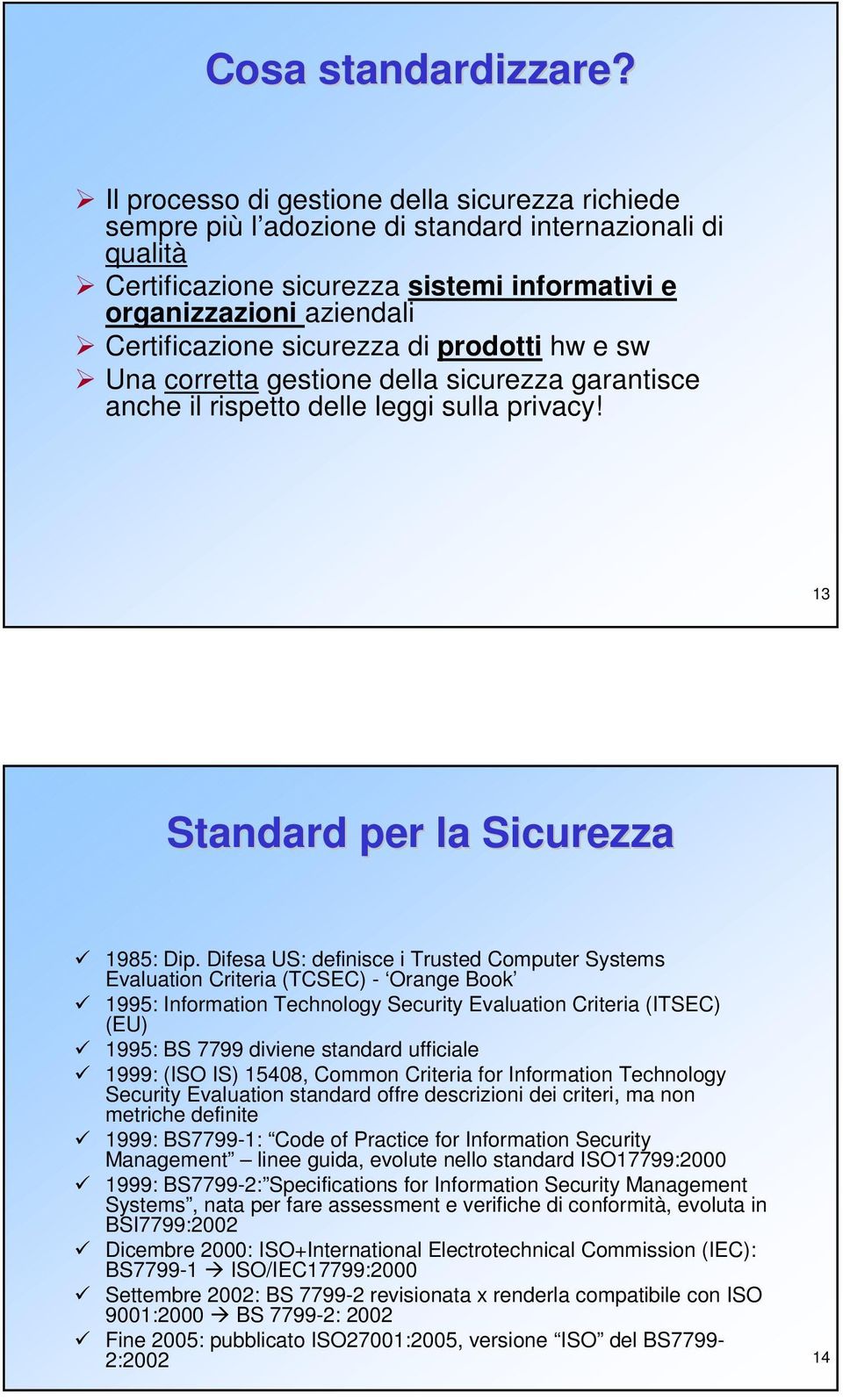 sicurezza di prodotti hw e sw Una corretta gestione della sicurezza garantisce anche il rispetto delle leggi sulla privacy! 13 Standard per la Sicurezza 1985: Dip.