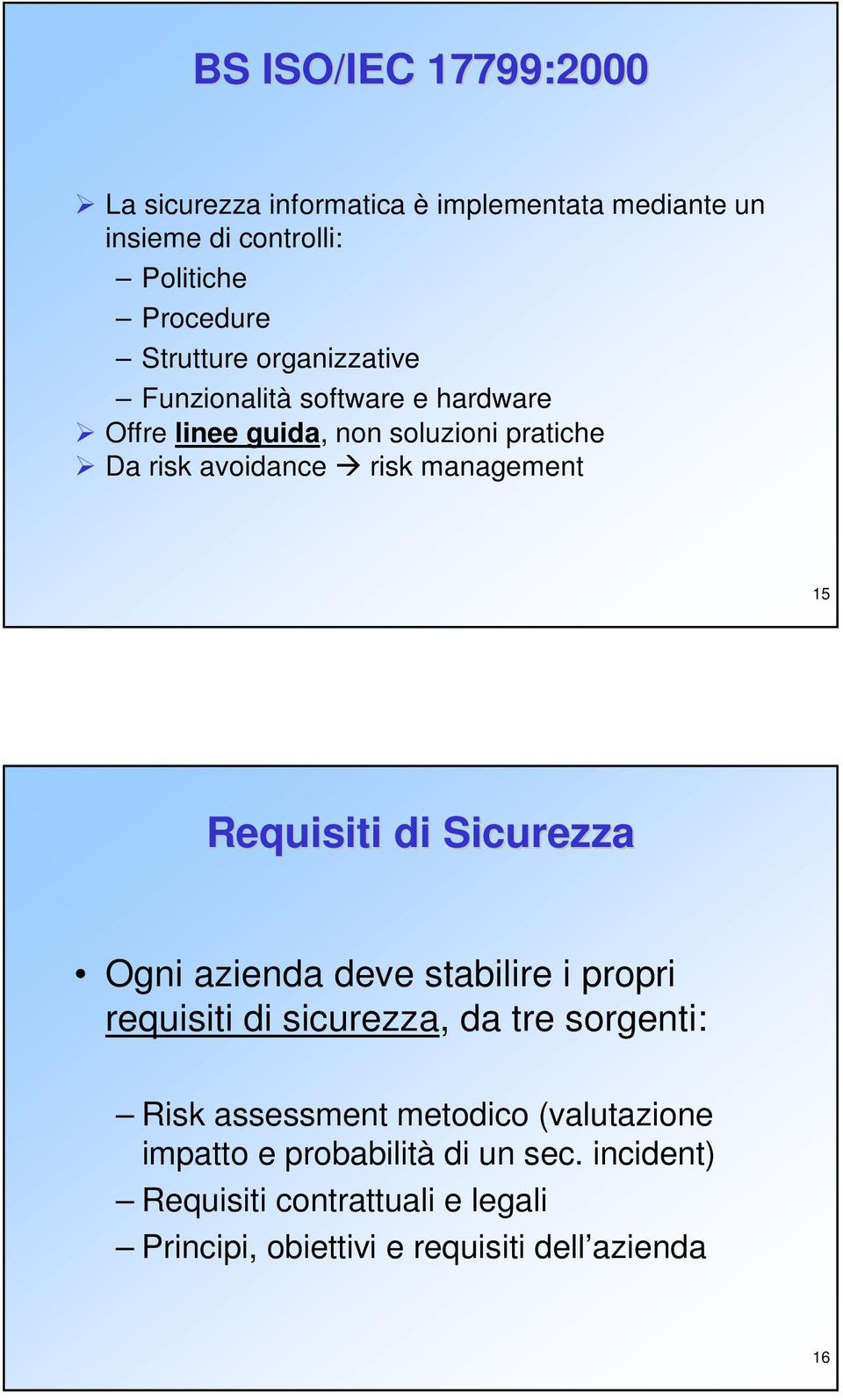 Requisiti di Sicurezza Ogni azienda deve stabilire i propri requisiti di sicurezza, da tre sorgenti: Risk assessment metodico