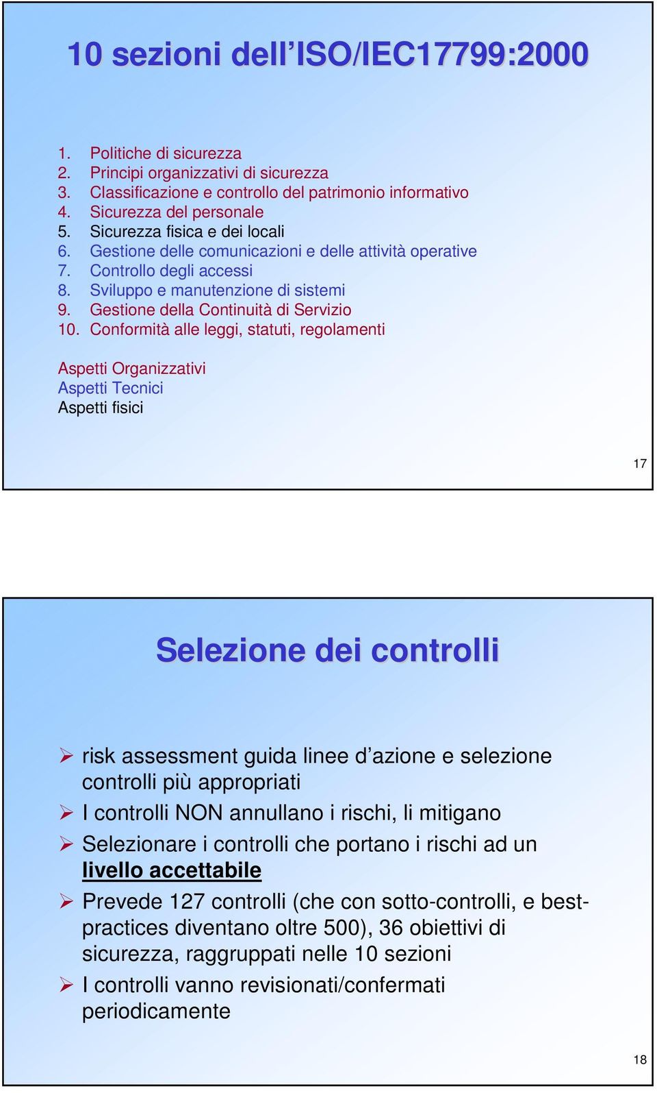 Conformità alle leggi, statuti, regolamenti Aspetti Organizzativi Aspetti Tecnici Aspetti fisici 17 Selezione dei controlli risk assessment guida linee d azione e selezione controlli più appropriati