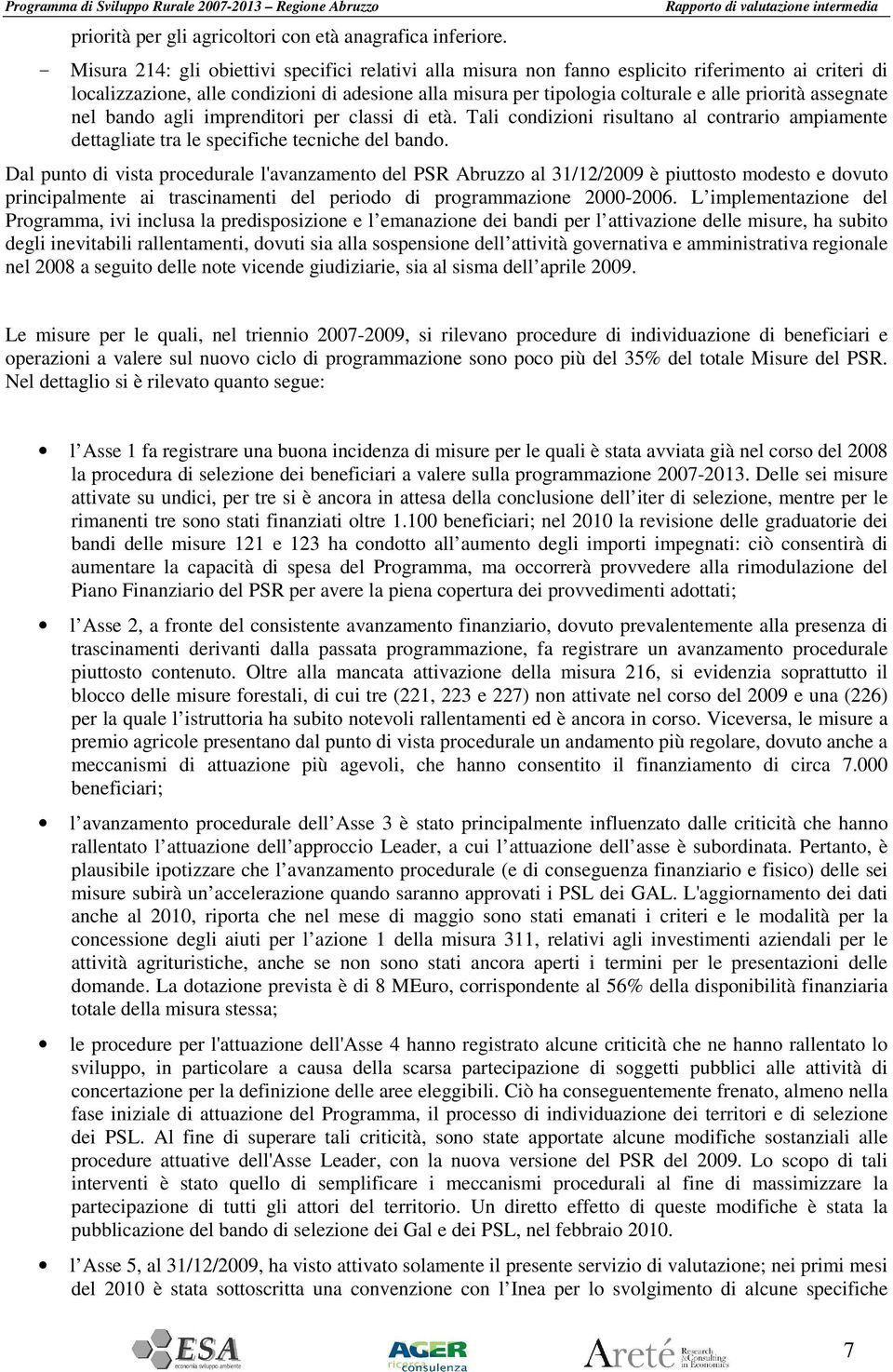 priorità assegnate nel bando agli imprenditori per classi di età. Tali condizioni risultano al contrario ampiamente dettagliate tra le specifiche tecniche del bando.