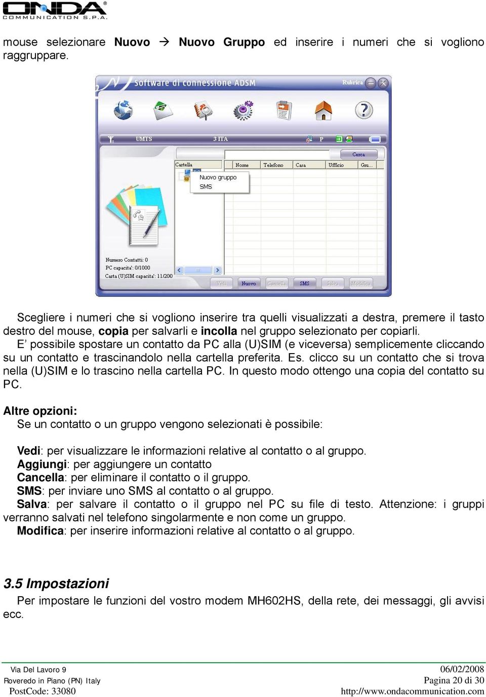 E possibile spostare un contatto da PC alla (U)SIM (e viceversa) semplicemente cliccando su un contatto e trascinandolo nella cartella preferita. Es.