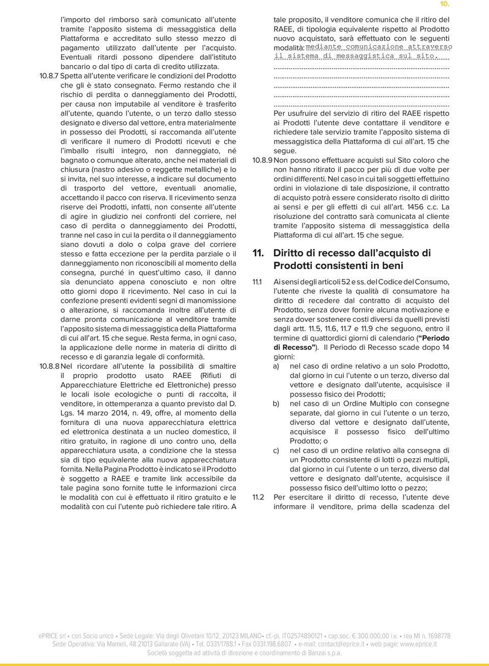 Fermo restando che il rischio di perdita o danneggiamento dei Prodotti, per causa non imputabile al venditore è trasferito all utente, quando l utente, o un terzo dallo stesso designato e diverso dal