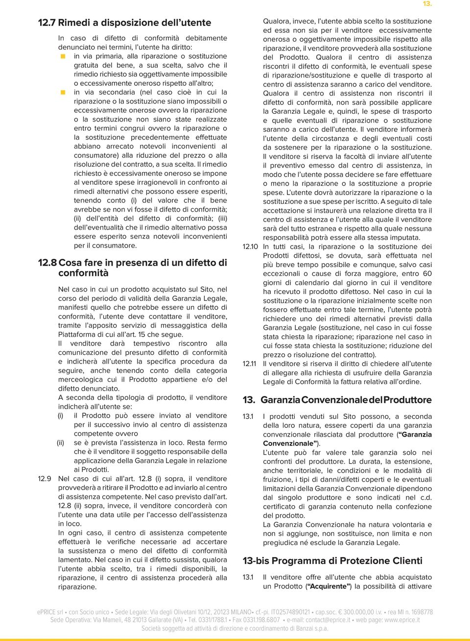 scelta, salvo che il rimedio richiesto sia oggettivamente impossibile o eccessivamente oneroso rispetto all altro; in via secondaria (nel caso cioè in cui la riparazione o la sostituzione siano