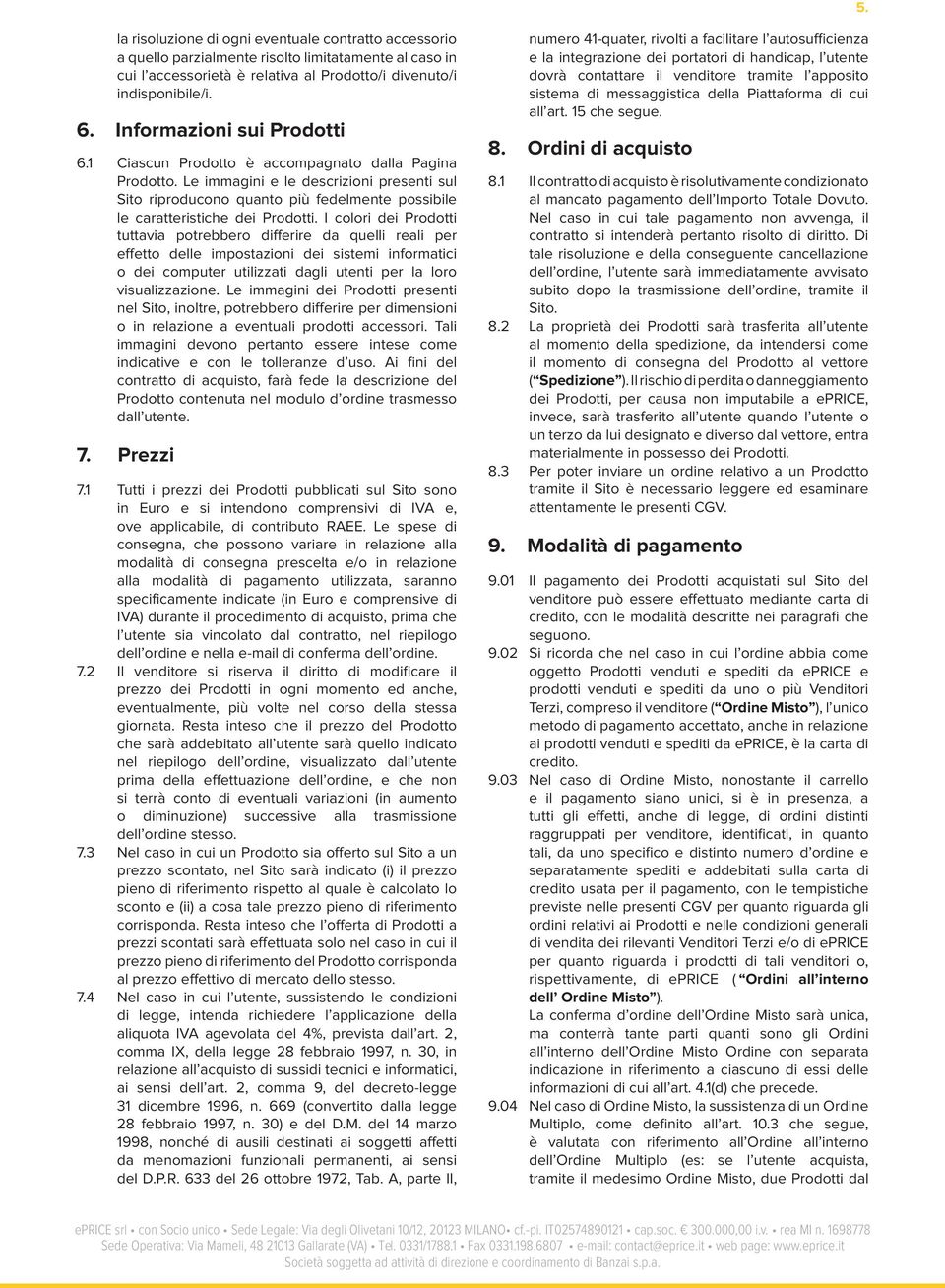 Le immagini e le descrizioni presenti sul Sito riproducono quanto più fedelmente possibile le caratteristiche dei Prodotti.